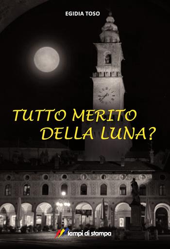 Tutto merito della luna? - Egidia Toso - Libro Lampi di Stampa 2025, TiPubblica | Libraccio.it