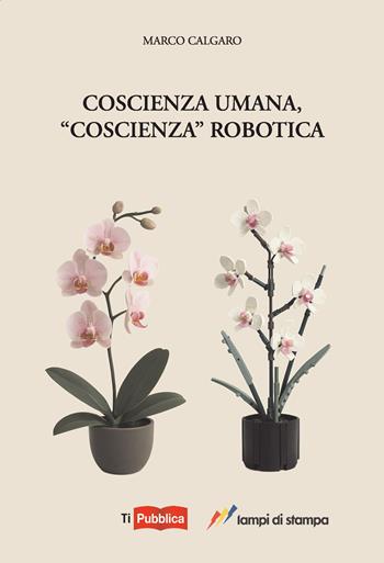 Coscienza umana, «coscienza» robotica - Marco Calgaro - Libro Lampi di Stampa 2025, TiPubblica | Libraccio.it