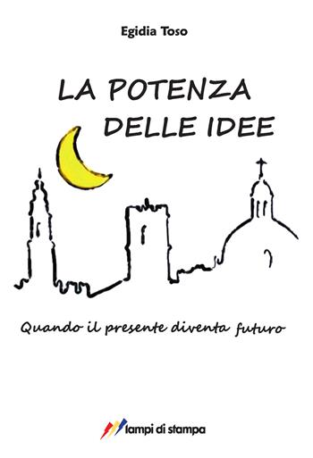 La potenza delle idee. Quando il presente diventa futuro - Egidia Toso - Libro Lampi di Stampa 2026, TiPubblica | Libraccio.it