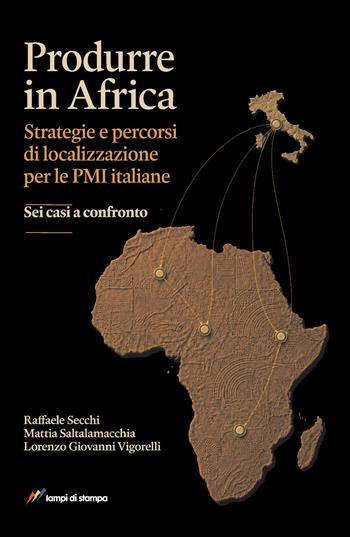 Produrre in Africa. Strategie e percorsi di localizzazione per le PMI italiane. Sei casi a confronto - Raffaele Secchi, Mattia Saltalamacchia, Lorenzo Giovanni Vigorelli - Libro Lampi di Stampa 2026, TiPubblica | Libraccio.it