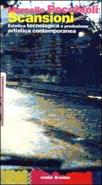 Scansioni. Estetica tecnologica e produzione artistica contemporanea - Marcello Pecchioli - Libro Costa & Nolan 2000, Riscontri | Libraccio.it