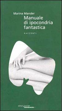 Manuale di ipocondria fantastica - Marina Mander - Libro Editori Associati 2000, Transeuropa | Libraccio.it