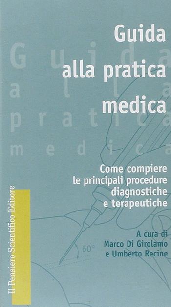 Guida alla pratica medica. Come compiere le principali procedure diagnostiche e terapeutiche - Marco Di Girolamo, Umberto Recine - Libro Il Pensiero Scientifico 2009, Manuali | Libraccio.it