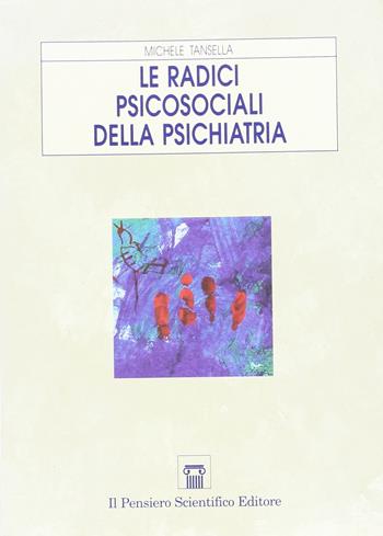Le radici psicosociali della psichiatria - Michele Tansella - Libro Il Pensiero Scientifico 2009, Terapia moderna | Libraccio.it