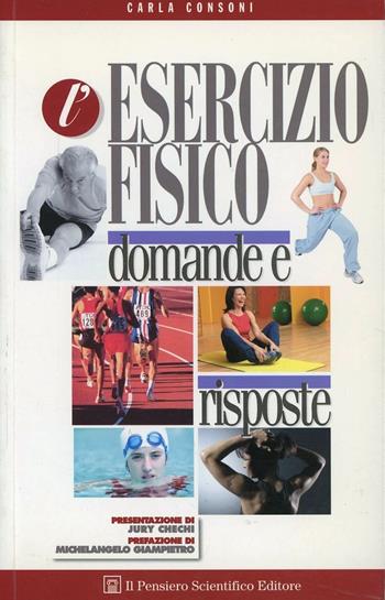 L' esercizio fisico. Domande e risposte - Carla Consoni - Libro Il Pensiero Scientifico 2009, Domande e risposte | Libraccio.it
