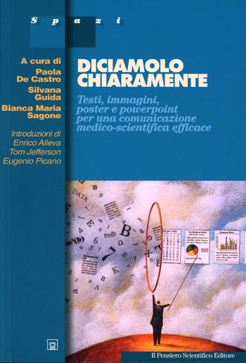 Diciamolo chiaramente. Testi, immagini, poster e powerpoint per una comunicazione efficace  - Libro Il Pensiero Scientifico 2009 | Libraccio.it