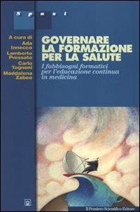 Governare la formazione della salute. I fabbisogni formativi per l'educazione continua in medicina - Ada Iannecco, Lamberto Pressato, Carlo Tognoni - Libro Il Pensiero Scientifico 2009, Spazi | Libraccio.it