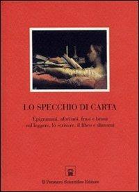 Lo specchio di carta. Epigrammi, aforismi, frasi e brani sul leggere, lo scrivere, il libro e dintorni  - Libro Il Pensiero Scientifico 2009 | Libraccio.it