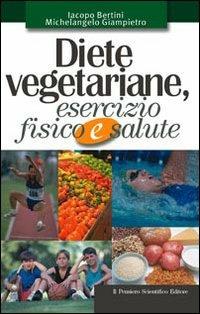 Diete vegetariane, esercizio fisico e salute - Iacopo Bertini, Michelangelo Giampietro - Libro Il Pensiero Scientifico 2009 | Libraccio.it