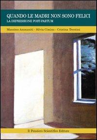 Quando le madri non sono felici. La depressione post-partum - Massimo Ammaniti, Silvia Cimino, Cristina Trentini - Libro Il Pensiero Scientifico 2009 | Libraccio.it