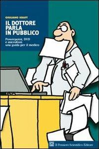 Il dottore parla in pubblico. Powerpoint, DVD e microfoni: una guida per il medico - Giuliano Kraft - Libro Il Pensiero Scientifico 2009 | Libraccio.it