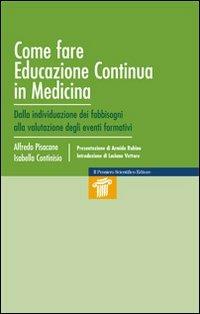 Come fare educazione continua in medicina. Individuazione dei fabbisogni - Alfredo Pisacane, Isabella Continisio - Libro Il Pensiero Scientifico 2009 | Libraccio.it