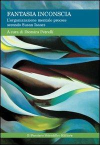 Fantasia inconscia. L'organizzazione mentale precoce secondo Susan Isaacs  - Libro Il Pensiero Scientifico 2009 | Libraccio.it