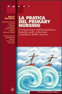 Pratica del primary nursing - Marie Manthey - Libro Il Pensiero Scientifico 2009, Spazi | Libraccio.it