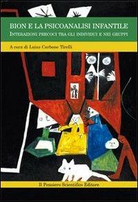 Bion e la psicoanalisi infantile. Interazioni precoci tra gli individui e nei gruppi - Luisa Carbone Tirelli - Libro Il Pensiero Scientifico 2009, La biblioteca di Richard & Piggle | Libraccio.it