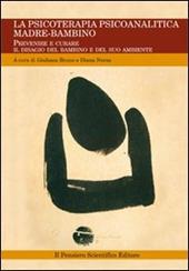 La psicoterapia psicoanalitica madre-bambino. Prevenire e curare il disagio del bambino e del suo ambiente