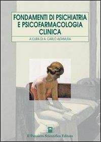 Fondamenti di psichiatria e psicofarmacologia clinica  - Libro Il Pensiero Scientifico 2009, Temi di neurologia e psichiatria | Libraccio.it