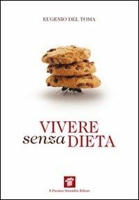 Vivere senza dieta - Eugenio Del Toma - Libro Il Pensiero Scientifico 2009 | Libraccio.it