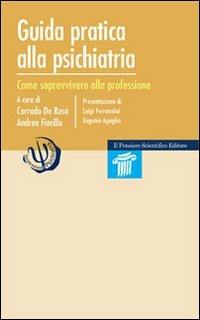 Guida pratica alla psichiatria. Come sopravvivere alla professione  - Libro Il Pensiero Scientifico 2009 | Libraccio.it