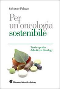 Per un'oncologia sostenibile. Teoria e pratica della Green Oncology - Salvatore Palazzo - Libro Il Pensiero Scientifico 2009 | Libraccio.it