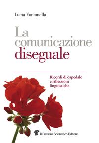 La comunicazione diseguale. Ricordi di ospedale e riflessioni linguistiche - Lucia Fontanella - Libro Il Pensiero Scientifico 2009, Graffiti | Libraccio.it