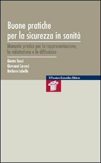 Buone pratiche per la sicurezza in sanità. Manuale pratico per la rappresentazione, la valutazione e la diffusione - Quinto Tozzi, Giovanni Caracci, Barbara Labella - Libro Il Pensiero Scientifico 2009 | Libraccio.it