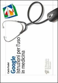 Google. Istruzioni per l'uso in medicina - Carlo Fudei - Libro Il Pensiero Scientifico 2009, In pratica | Libraccio.it