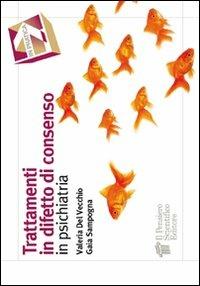 Trattamenti in difetto di consenso in psichiatria - Valeria Del Vecchio, Gaia Sampogna - Libro Il Pensiero Scientifico 2009, In pratica | Libraccio.it