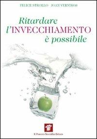 Ritardare l'invecchiamento è possibile. Come la medicina spaziale ci insegna a riconquistare la salute e il benessere - Felice Strollo, Joan Vernikos - Libro Il Pensiero Scientifico 2012, InForma | Libraccio.it