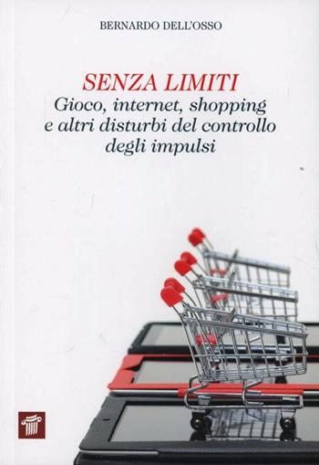 Senza limiti. Gioco, internet, shopping e altri disturbi del controllo degli impulsi - Bernardo Dell'Osso - Libro Il Pensiero Scientifico 2013, InForma | Libraccio.it