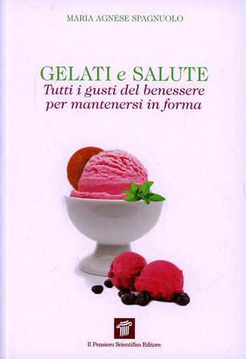 Gelati e salute. Tutti i gusti del benessere per mantenersi in forma - M. Agnese Spagnuolo - Libro Il Pensiero Scientifico 2013 | Libraccio.it