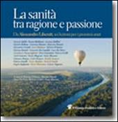 La sanità tra ragione e passione. Da Alessandro liberati, sei lezioni per i prossimi anni