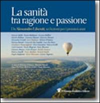 La sanità tra ragione e passione. Da Alessandro liberati, sei lezioni per i prossimi anni - Roberto D'Amico, Marina Davoli, Luca De Fiore - Libro Il Pensiero Scientifico 2013, Saperi | Libraccio.it