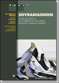 Sovradiagnosi. Come gli sforzi per migliorare la salute possono renderci malati - H. Gilbert Welch, Lisa M. Schwartz, Steven Woloshin - Libro Il Pensiero Scientifico 2013, Spazi | Libraccio.it