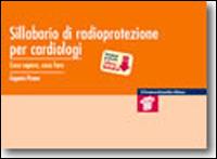 Sillabario di radioprotezione per cardiologi. Cosa sapere, cosa fare - Eugenio Picano - Libro Il Pensiero Scientifico 2013, Mappe | Libraccio.it