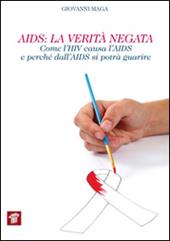 AIDS. La verità negata. Come l'HIV causa l'AIDS e perché dall'AIDS si potrà guarire