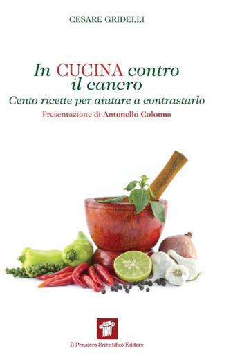 In cucina contro il cancro. Cento ricette per aiutare e contrastarlo - Cesare Gridelli - Libro Il Pensiero Scientifico 2014, InForma | Libraccio.it