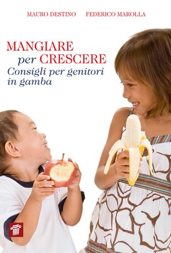 Mangiare per crescere. Consigli per genitori in gamba - Mauro Destino, Federico Marolla - Libro Il Pensiero Scientifico 2014, InForma | Libraccio.it