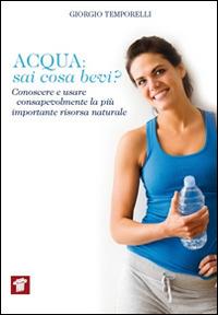 Acqua. Sai cosa bevi? Conoscere e usare consapevolmente la più importante risorsa naturale - Giorgio Temporelli - Libro Il Pensiero Scientifico 2014, InForma | Libraccio.it