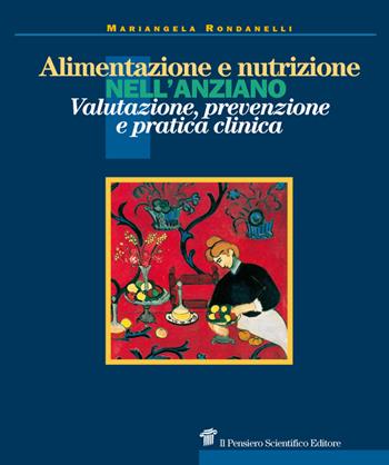 Alimentazione e nutrizione nell'anziano. valutazione, prevenzione e pratica clinica - Mariangela Rondanelli - Libro Il Pensiero Scientifico 2014, Archi | Libraccio.it