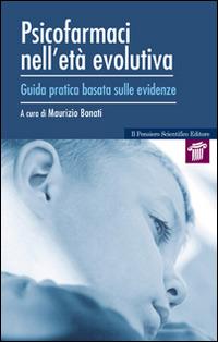Psicofarmaci nell'età evolutiva. Guida pratica basata sulle evidenze - Maurizio Bonati - Libro Il Pensiero Scientifico 2015, Mappe | Libraccio.it