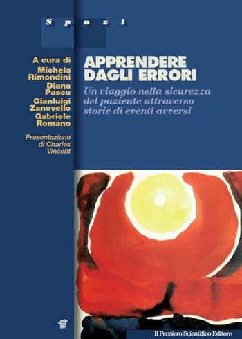 Apprendere dagli errori. Un viaggio nella sicurezza del paziente attraverso storie di eventi avversi - Michela Rimondini, Diana Pascu, Gianluigi Zanovello - Libro Il Pensiero Scientifico 2015, Spazi | Libraccio.it