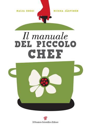 Il manuale del piccolo chef - Maija Koski, Mikka Jarvinen - Libro Il Pensiero Scientifico 2015 | Libraccio.it