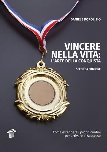 Vincere nella vita. L'arte della conquista. Come estendere i propri confini per arrivare al successo - Daniele Popolizio - Libro Il Pensiero Scientifico 2015, Fuori collana | Libraccio.it