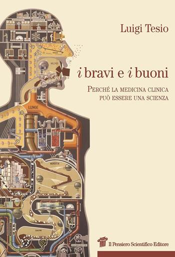 I bravi e i buoni. Perché la medicina clinica può essere una scienza - Luigi Tesio - Libro Il Pensiero Scientifico 2016, Prospettive | Libraccio.it