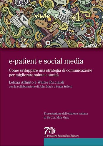 E-patient e social media. Come sviluppare una strategia di comunicazione per migliorare salute e sanità - Letizia Affinito, Walter Ricciardi - Libro Il Pensiero Scientifico 2016, Prospettive | Libraccio.it
