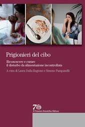 Prigionieri del cibo. Riconoscere e curare il disturbo da alimentazione incontrollata