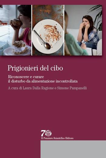 Prigionieri del cibo. Riconoscere e curare il disturbo da alimentazione incontrollata - Laura Dalla Ragione, Simone Pampanelli - Libro Il Pensiero Scientifico 2016, Prospettive | Libraccio.it