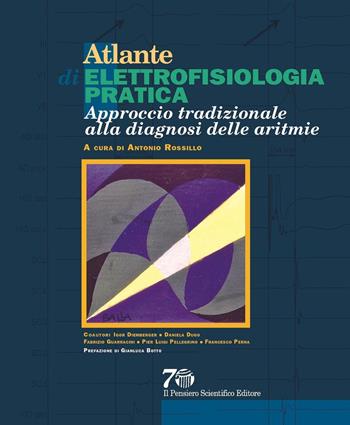 Atlante di elettrofisiologia pratica. Approccio tradizionale alla diagnosi delle aritmie - Antonio Rossillo - Libro Il Pensiero Scientifico 2016, Archi | Libraccio.it