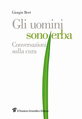 Gli uomini sono erba. Conversazioni sulla cura - Giorgio Bert - Libro Il Pensiero Scientifico 2017, Graffiti | Libraccio.it